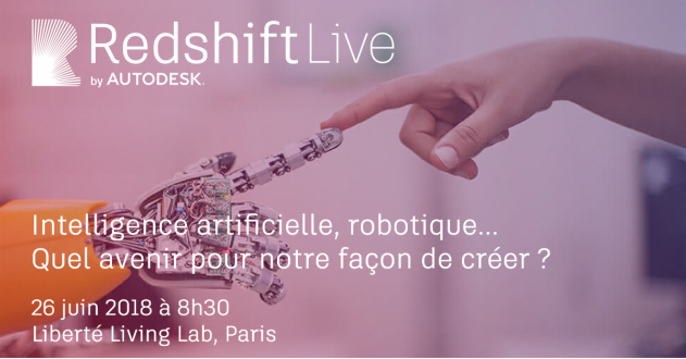 Redshift Live by Autodesk : "Intelligence artificielle, robotique... Quel avenir pour notre façon de créer?" le 26 juin à Paris