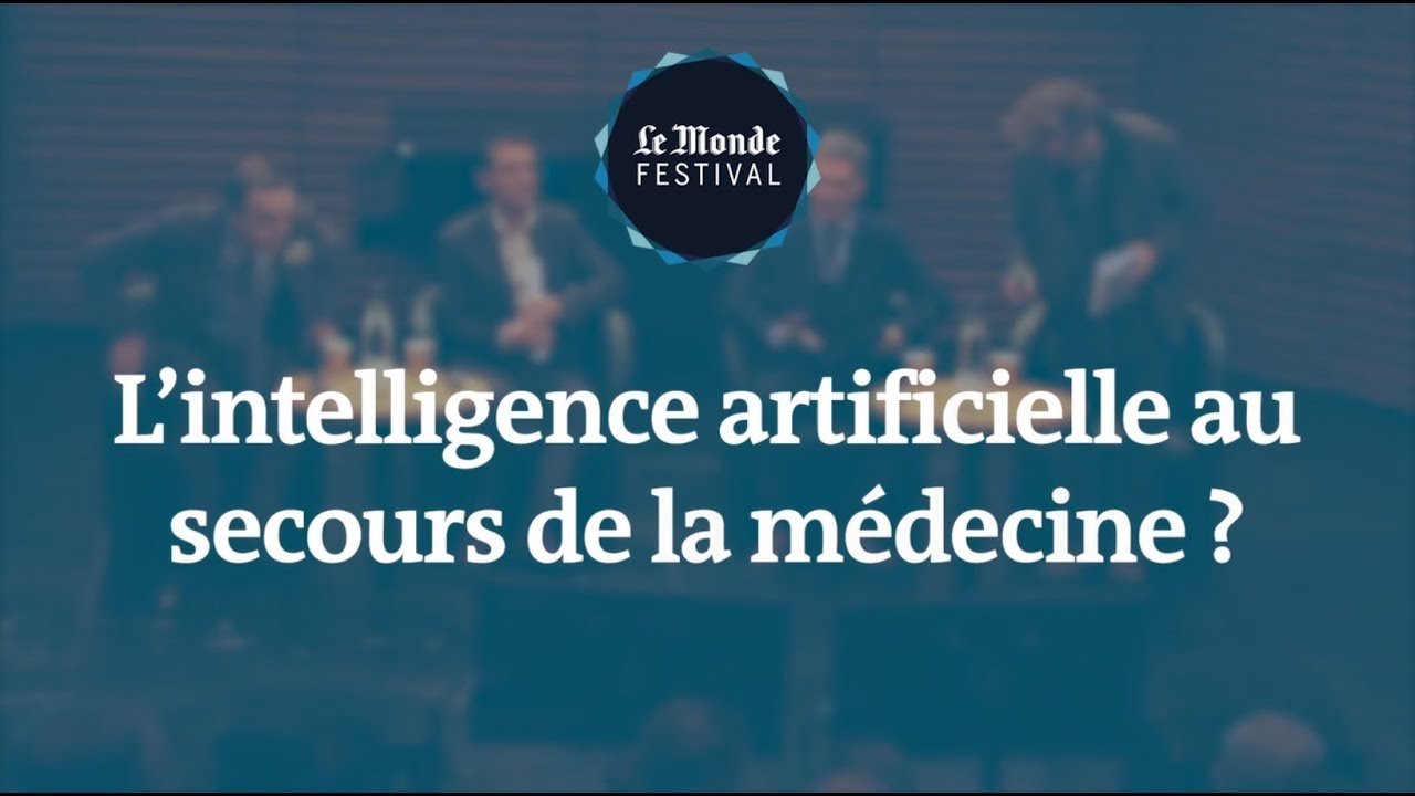 Vidéo débat : L'intelligence artificielle au secours de la médecine ? - Le Monde Festival 2019