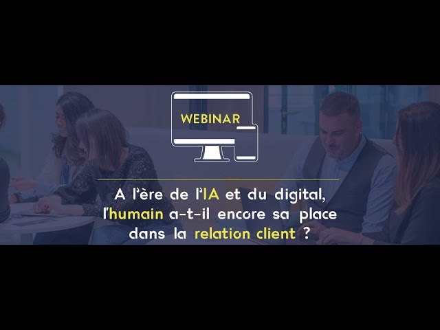 Replay : Webinar "À l’ère de l’IA et du digital, l’humain a-t-il encore sa place dans la relation client ?" - Easyfront et Axys Consultants